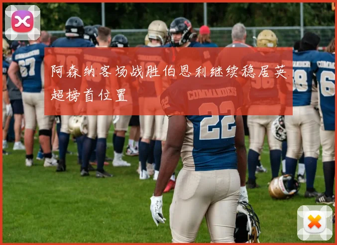 阿森纳客场战胜伯恩利继续稳居英超榜首位置