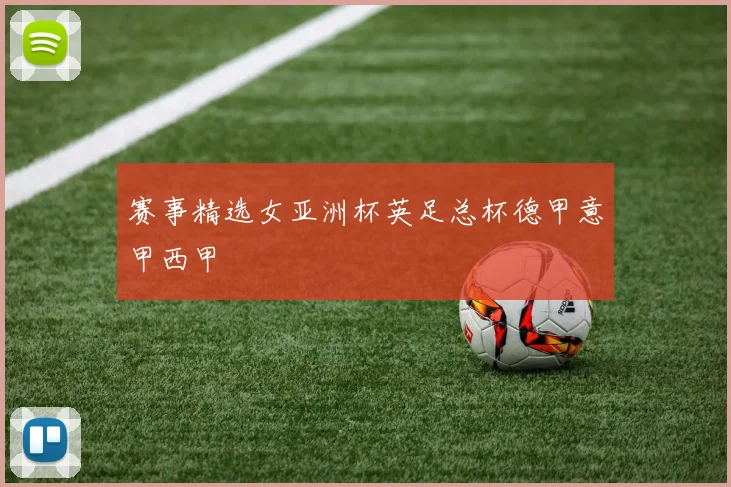 赛事精选女亚洲杯英足总杯德甲意甲西甲